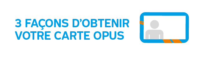trois façons d'obtenir votre carte OPUS
