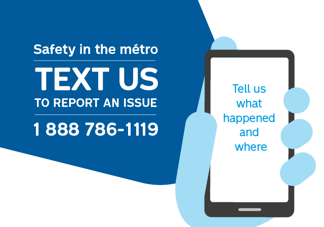 Safety in the métro text us to report an issue 1-888-786-1119 Tell us what happened and where